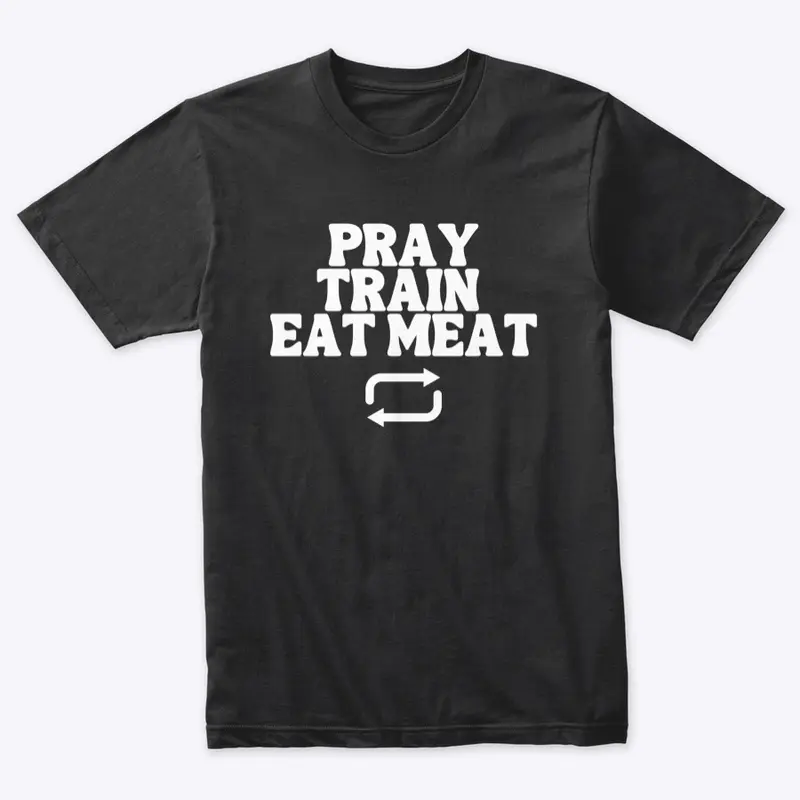 Pray Train Eat Meat Repeat